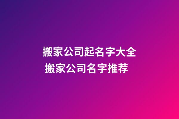 搬家公司起名字大全 搬家公司名字推荐